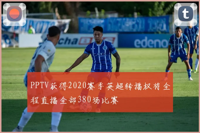 PPTV获得2020赛季英超转播权将全程直播全部380场比赛