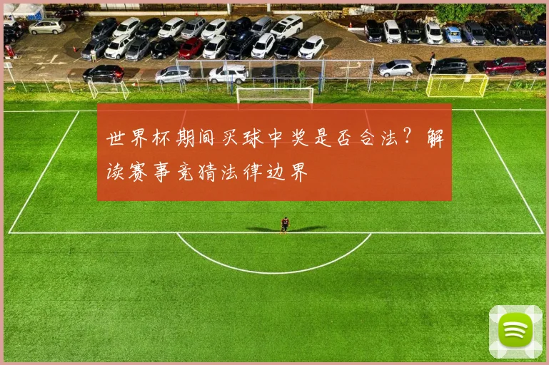 世界杯期间买球中奖是否合法？解读赛事竞猜法律边界