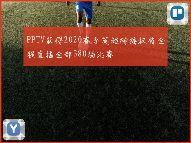 PPTV获得2020赛季英超转播权将全程直播全部380场比赛